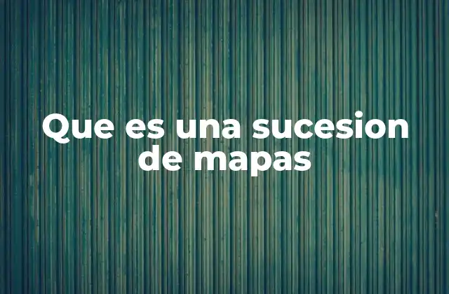 Que es una Sucesion de Mapas