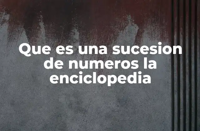Que es una Sucesion de Numeros la Enciclopedia