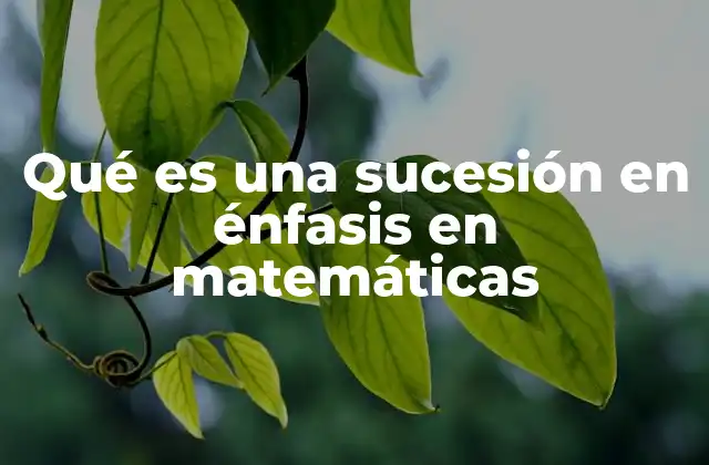 Qué es una Sucesión en Énfasis en Matemáticas 2 La importancia de las sucesiones en el desarrollo matemático
