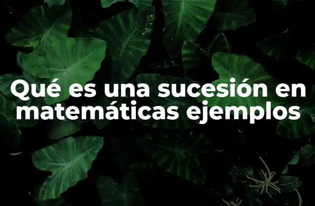 Qué es una Sucesión en Matemáticas Ejemplos
