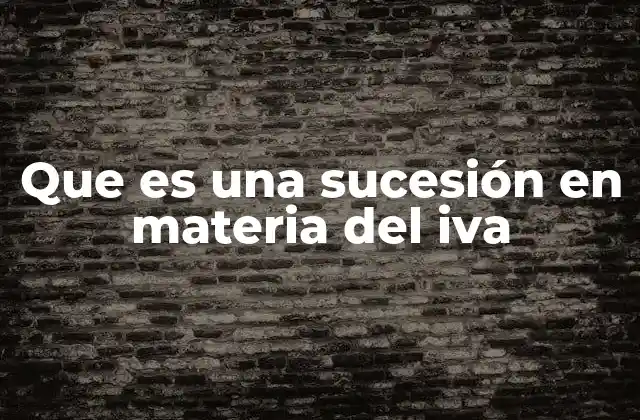 Que es una Sucesión en Materia Del Iva