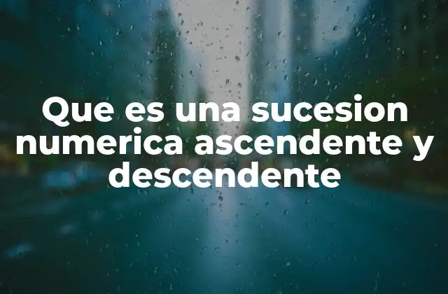 Que es una Sucesion Numerica Ascendente y Descendente