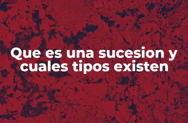 Que es una Sucesion y Cuales Tipos Existen