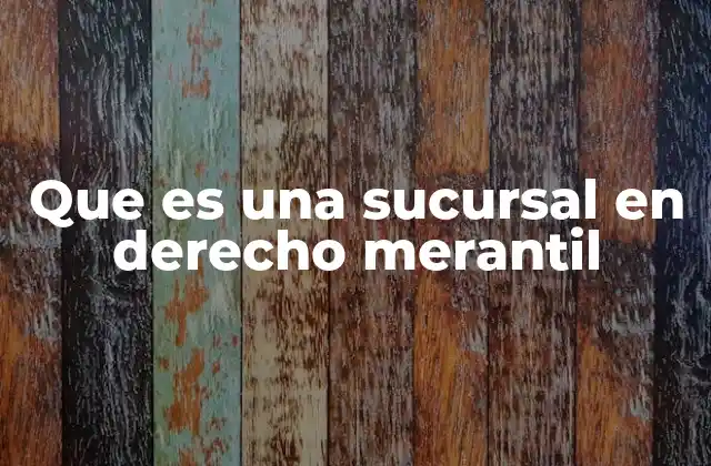 Que es una Sucursal en Derecho Merantil