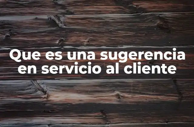 Que es una Sugerencia en Servicio Al Cliente