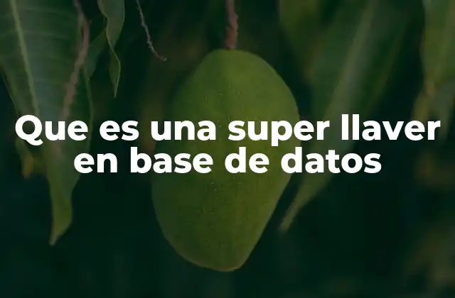 La importancia de las super llaves en el diseño lógico de bases de datos