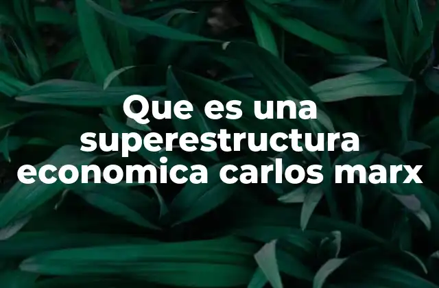Que es una Superestructura Economica Carlos Marx