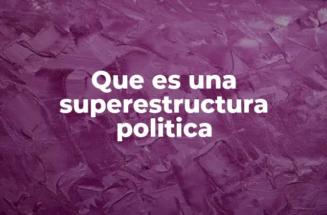 Que es una Superestructura Politica