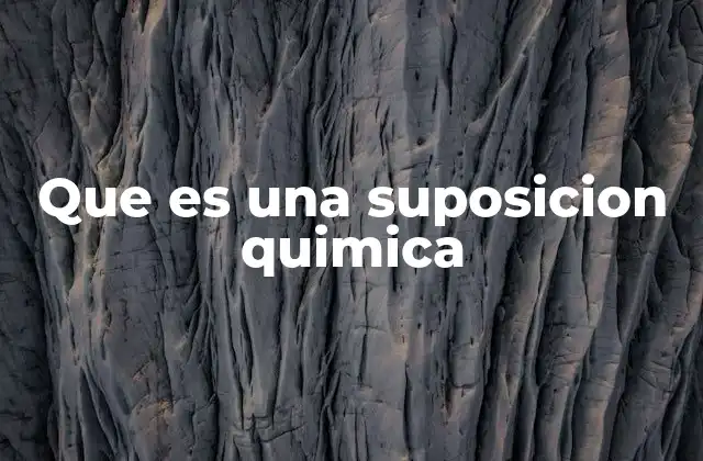 Que es una Suposicion Quimica