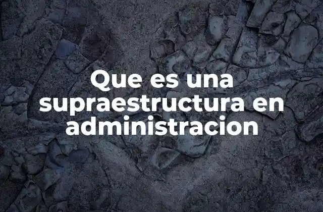 Que es una Supraestructura en Administracion