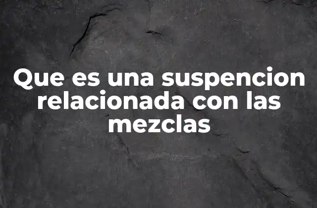 Que es una Suspencion Relacionada con las Mezclas