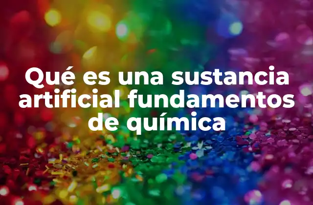 Qué es una Sustancia Artificial Fundamentos de Química