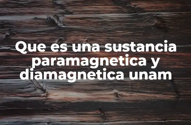Que es una Sustancia Paramagnetica y Diamagnetica Unam