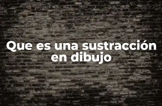 Que es una Sustracción en Dibujo