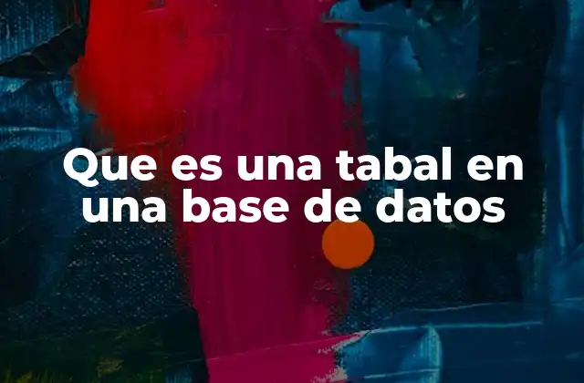 Que es una Tabal en una Base de Datos