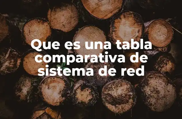 Que es una Tabla Comparativa de Sistema de Red