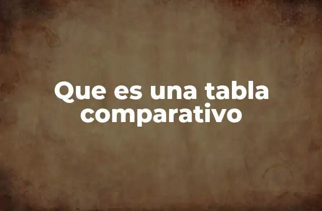 Que es una Tabla Comparativo 2 Cómo ayudan las tablas comparativas a organizar información