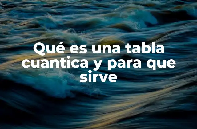 Qué es una Tabla Cuantica y para que Sirve 2 La importancia de la organización en la tabla cuántica