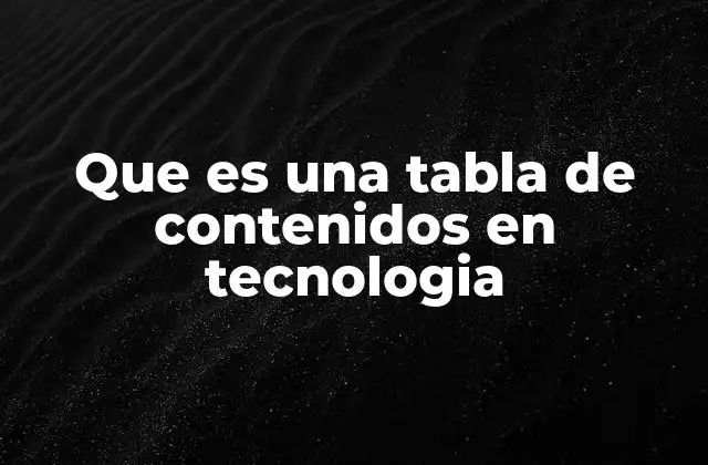 Que es una Tabla de Contenidos en Tecnologia
