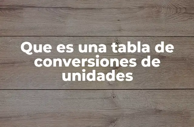 Que es una Tabla de Conversiones de Unidades