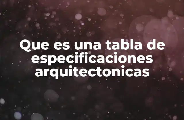 Que es una Tabla de Especificaciones Arquitectonicas 2 El papel de las tablas en el diseño arquitectónico