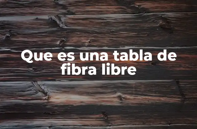 Que es una Tabla de Fibra Libre