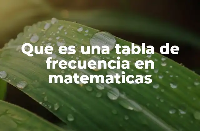 Que es una Tabla de Frecuencia en Matematicas