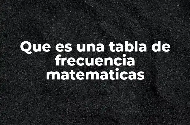 Organización y análisis de datos mediante tablas de frecuencia