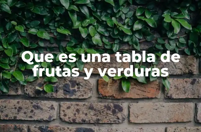 Que es una Tabla de Frutas y Verduras