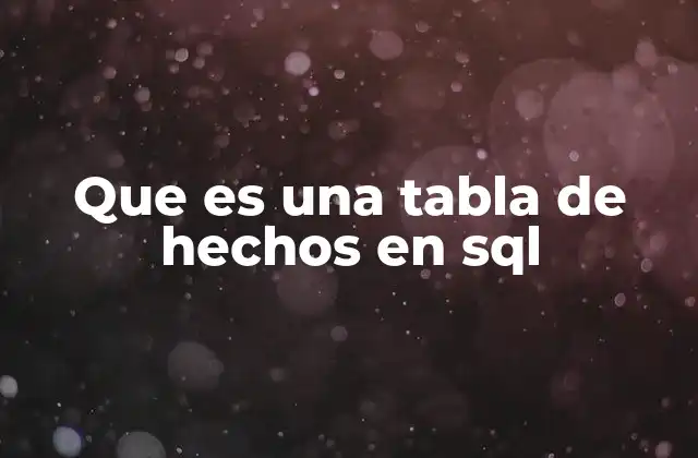 Que es una Tabla de Hechos en Sql