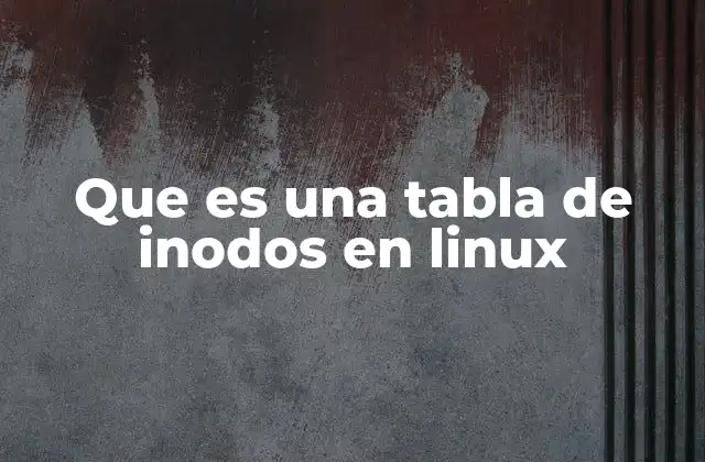 Que es una Tabla de Inodos en Linux