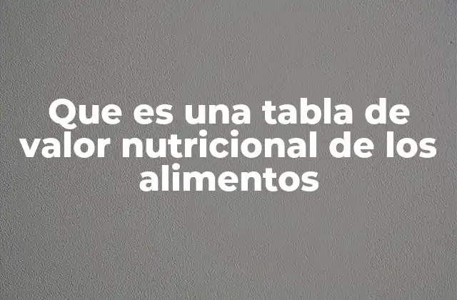 Que es una Tabla de Valor Nutricional de los Alimentos