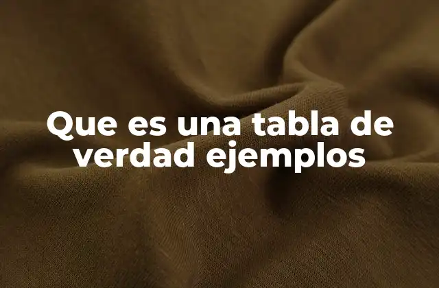 Que es una Tabla de Verdad Ejemplos