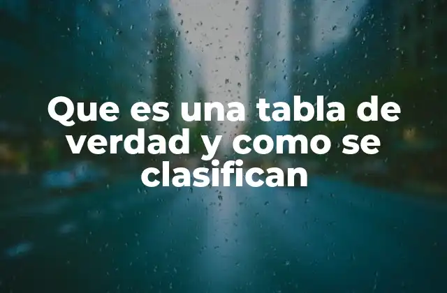 Que es una Tabla de Verdad y como Se Clasifican