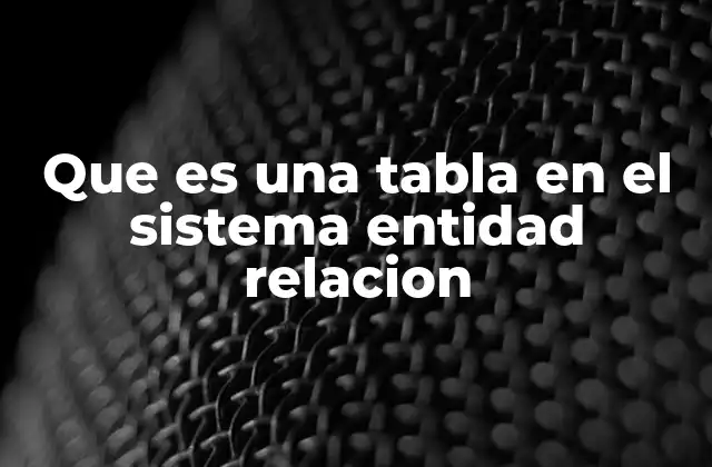 Que es una Tabla en el Sistema Entidad Relacion