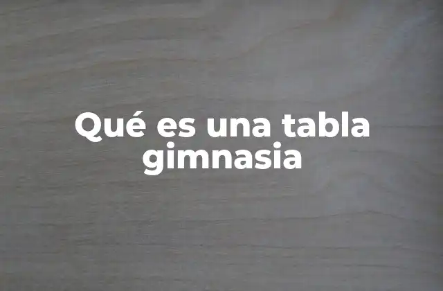 Qué es una Tabla Gimnasia