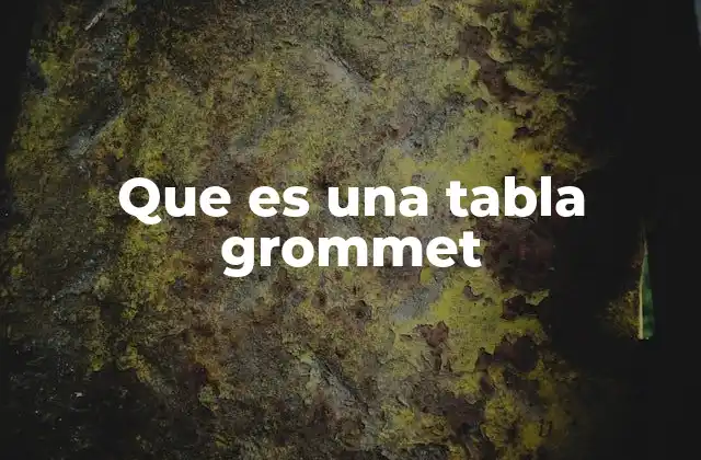 Que es una Tabla Grommet