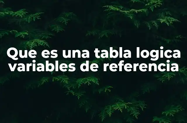 Que es una Tabla Logica Variables de Referencia