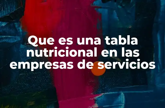 Que es una Tabla Nutricional en las Empresas de Servicios