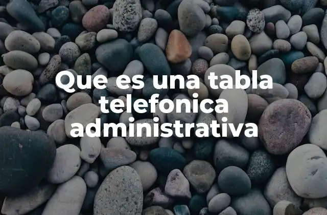 Que es una Tabla Telefonica Administrativa