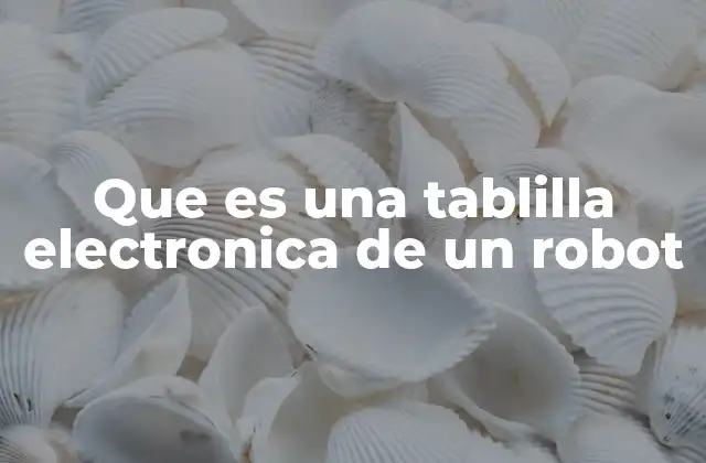 Que es una Tablilla Electronica de un Robot