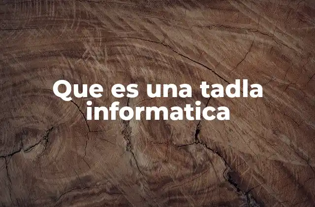 Que es una Tadla Informatica