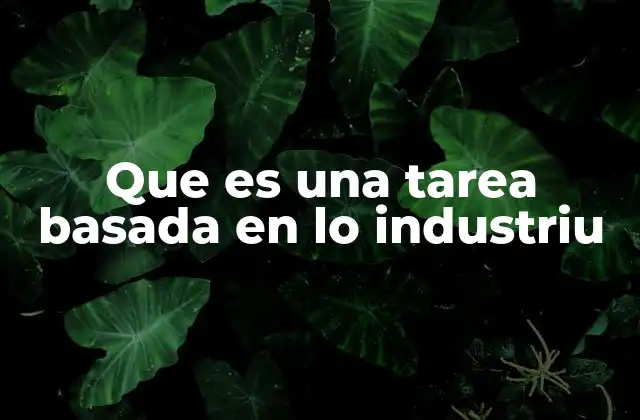 Que es una Tarea Basada en Lo Industriu 2 El papel de las tareas industriales en la economía actual