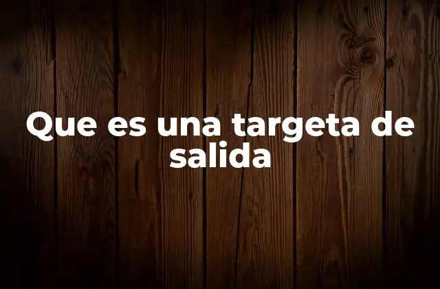 Que es una Targeta de Salida 2 El papel de las tarjetas de salida en sistemas electrónicos