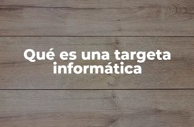 Qué es una Targeta Informática