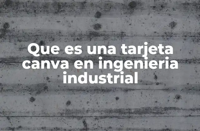 Que es una Tarjeta Canva en Ingenieria Industrial
