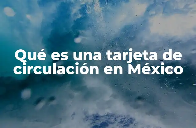 Qué es una Tarjeta de Circulación en México