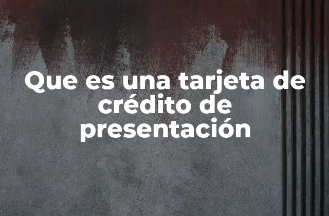 Que es una Tarjeta de Crédito de Presentación