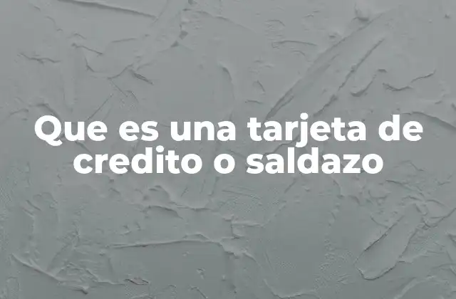 Que es una Tarjeta de Credito o Saldazo