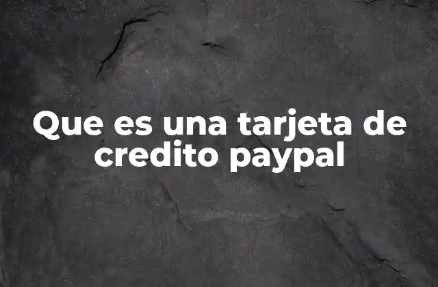 Que es una Tarjeta de Credito Paypal